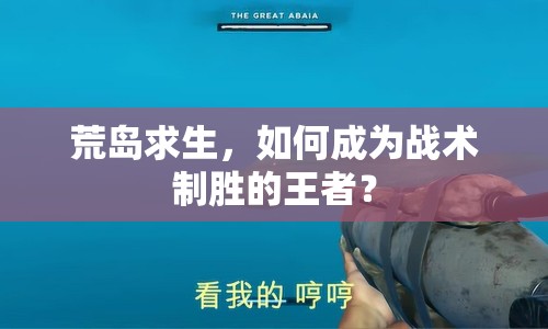 荒島求生，如何成為戰(zhàn)術(shù)制勝的王者？