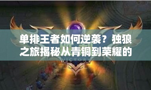 單排王者如何逆襲？獨(dú)狼之旅揭秘從青銅到榮耀的秘訣！