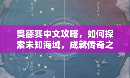 奧德賽中文攻略，如何探索未知海域，成就傳奇之旅？