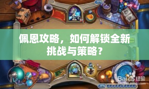 佩恩攻略，如何解鎖全新挑戰(zhàn)與策略？