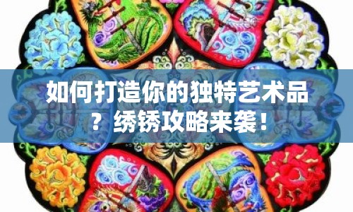 如何打造你的獨(dú)特藝術(shù)品？繡銹攻略來襲！