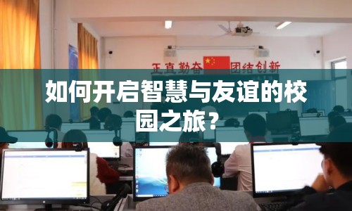 如何開啟智慧與友誼的校園之旅？
