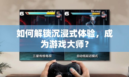 如何解鎖沉浸式體驗(yàn)，成為游戲大師？