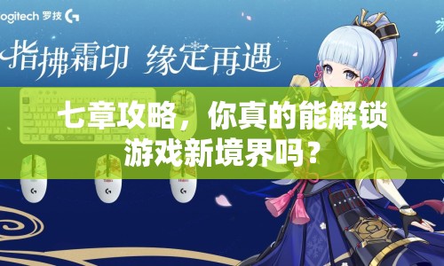七章攻略，你真的能解鎖游戲新境界嗎？