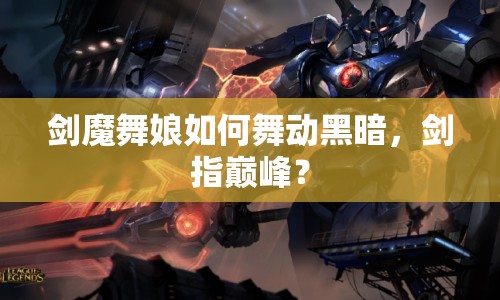 劍魔舞娘如何舞動(dòng)黑暗，劍指巔峰？