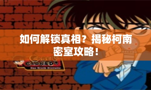 如何解鎖真相？揭秘柯南密室攻略！