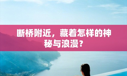 斷橋附近，藏著怎樣的神秘與浪漫？