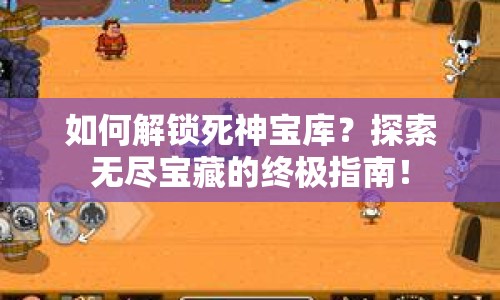 如何解鎖死神寶庫？探索無盡寶藏的終極指南！