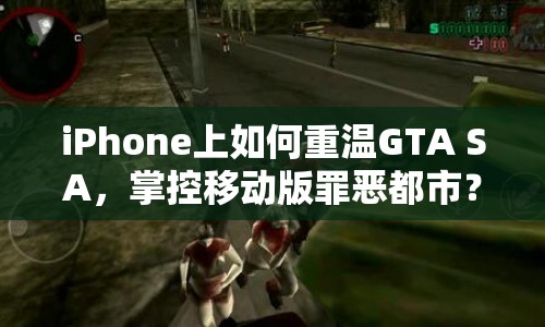 iPhone上如何重溫GTA SA，掌控移動(dòng)版罪惡都市？