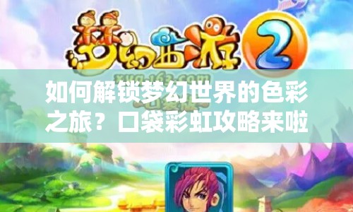 如何解鎖夢(mèng)幻世界的色彩之旅？口袋彩虹攻略來(lái)啦！