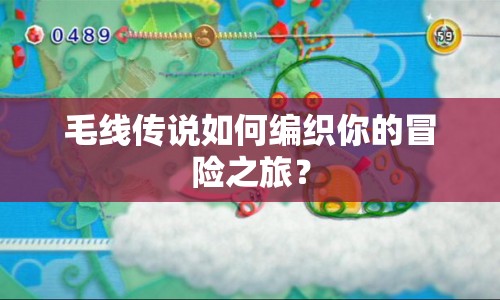 毛線傳說如何編織你的冒險(xiǎn)之旅？