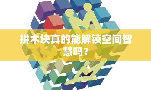 拼木塊真的能解鎖空間智慧嗎？