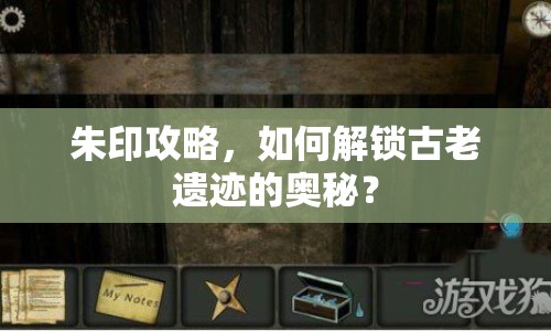 朱印攻略，如何解鎖古老遺跡的奧秘？