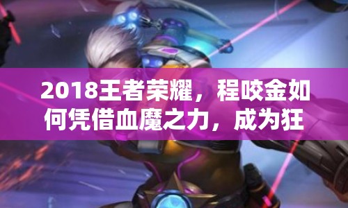 2018王者榮耀，程咬金如何憑借血魔之力，成為狂暴戰(zhàn)士？