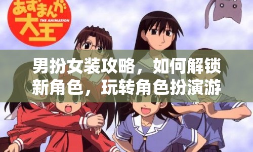 男扮女裝攻略，如何解鎖新角色，玩轉(zhuǎn)角色扮演游戲？