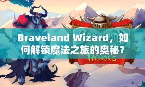Braveland Wizard，如何解鎖魔法之旅的奧秘？