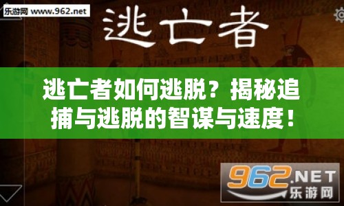 逃亡者如何逃脫？揭秘追捕與逃脫的智謀與速度！