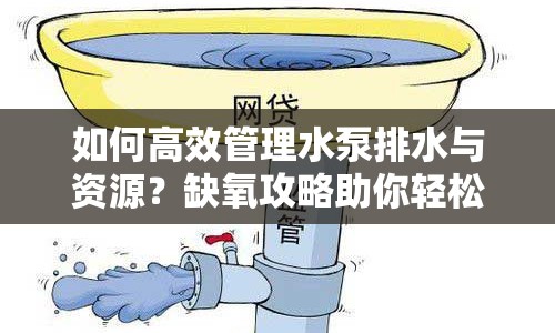 如何高效管理水泵排水與資源？缺氧攻略助你輕松應(yīng)對(duì)！