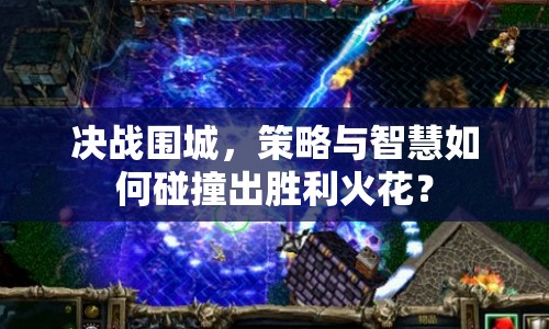 決戰(zhàn)圍城，策略與智慧如何碰撞出勝利火花？