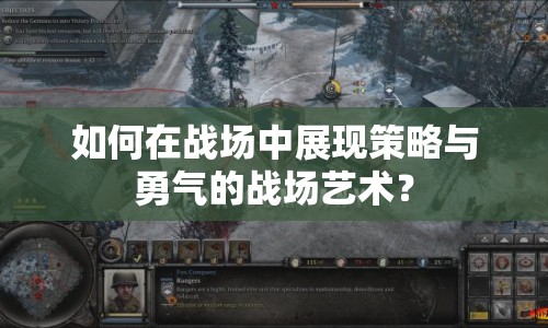 如何在戰(zhàn)場中展現(xiàn)策略與勇氣的戰(zhàn)場藝術(shù)？