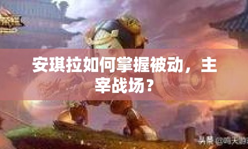 安琪拉如何掌握被動，主宰戰(zhàn)場？
