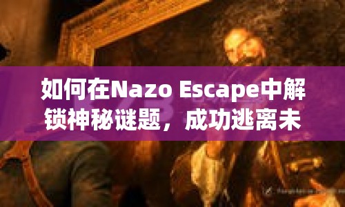 如何在Nazo Escape中解鎖神秘謎題，成功逃離未知世界？