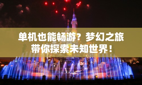 單機(jī)也能暢游？夢(mèng)幻之旅帶你探索未知世界！