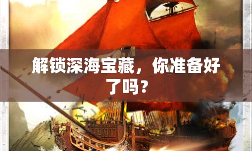 解鎖深海寶藏，你準(zhǔn)備好了嗎？