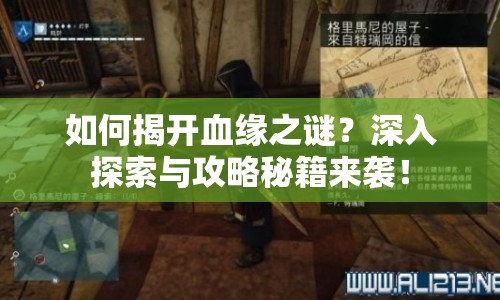 如何揭開血緣之謎？深入探索與攻略秘籍來襲！