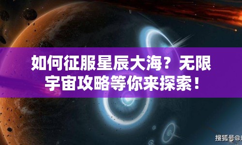 如何征服星辰大海？無限宇宙攻略等你來探索！