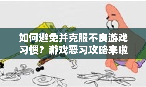 如何避免并克服不良游戲習慣？游戲惡習攻略來啦！