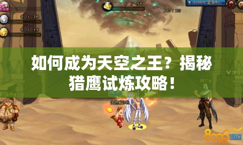 如何成為天空之王？揭秘獵鷹試煉攻略！