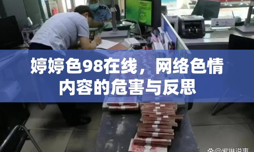 婷婷色98在線，網(wǎng)絡(luò)色情內(nèi)容的危害與反思