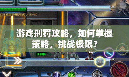 游戲刑罰攻略，如何掌握策略，挑戰(zhàn)極限？