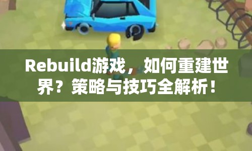 Rebuild游戲，如何重建世界？策略與技巧全解析！