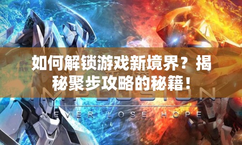 如何解鎖游戲新境界？揭秘聚步攻略的秘籍！