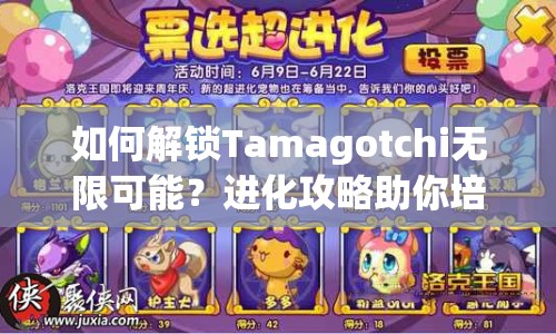 如何解鎖Tamagotchi無限可能？進化攻略助你培養(yǎng)最強虛擬寵物！
