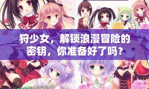 狩少女，解鎖浪漫冒險的密鑰，你準備好了嗎？