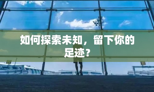 如何探索未知，留下你的足跡？