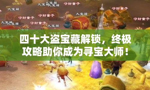 四十大盜寶藏解鎖，終極攻略助你成為尋寶大師！