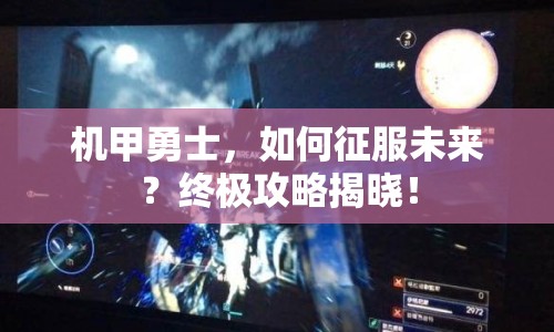 機(jī)甲勇士，如何征服未來？終極攻略揭曉！