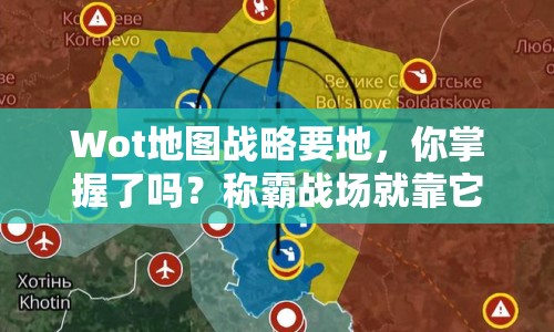Wot地圖戰(zhàn)略要地，你掌握了嗎？稱霸戰(zhàn)場(chǎng)就靠它！
