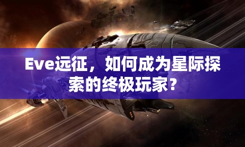 Eve遠(yuǎn)征，如何成為星際探索的終極玩家？