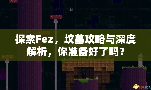 探索Fez，墳?zāi)构ヂ耘c深度解析，你準備好了嗎？