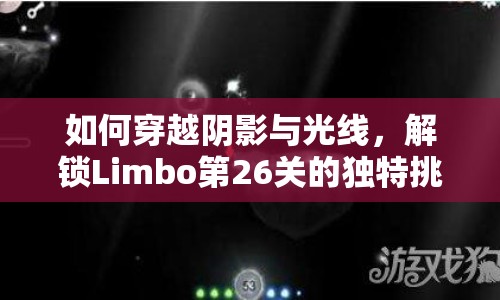 如何穿越陰影與光線，解鎖Limbo第26關(guān)的獨(dú)特挑戰(zhàn)？
