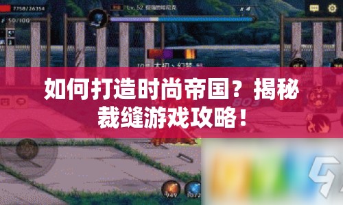 如何打造時(shí)尚帝國(guó)？揭秘裁縫游戲攻略！