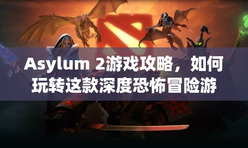 Asylum 2游戲攻略，如何玩轉(zhuǎn)這款深度恐怖冒險游戲？