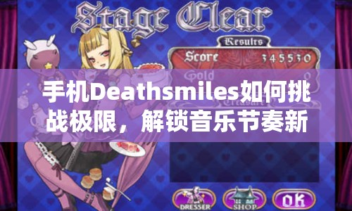 手機(jī)Deathsmiles如何挑戰(zhàn)極限，解鎖音樂節(jié)奏新境界？