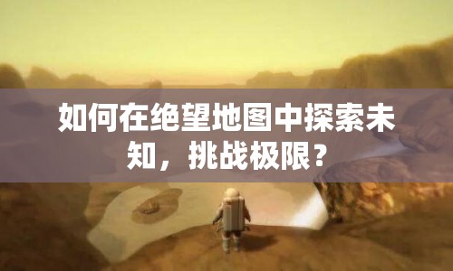 如何在絕望地圖中探索未知，挑戰(zhàn)極限？