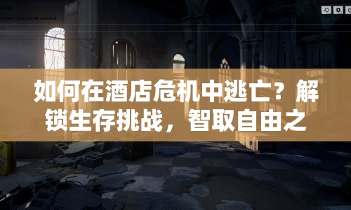如何在酒店危機(jī)中逃亡？解鎖生存挑戰(zhàn)，智取自由之路！